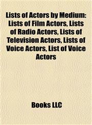 Lists of Actors by Medium Lists of Film Actors, Lists of Radio Actors, Lists of Television Actors, Lists of Voice Actors, List of Voice Actors,1157870848,9781157870845