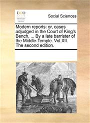 Modern reports or, cases adjudged in the Court of King's Bench, ... By a late barrister of the Middle-Temple. Vol.XII. The second edition.,1170210287,9781170210284