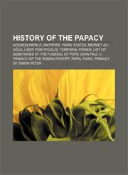History of the Papacy Avignon Papacy, Antipope, Papal States, Mehmet Ali Ağca, Liber Pontificalis, Temporal power,1156498007,9781156498002