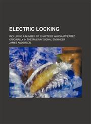 Electric locking; including a number of chapters which appeared originally in the Railway signal engineer,115216600X,9781152166004