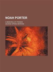 Noah Porter; A Memorial by Friends,115046531X,9781150465314