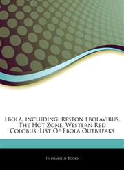 Articles On Ebola, including Reston Ebolavirus, The Hot Zone, Western Red Colobus, List Of Ebola Outbreaks,1243063602,9781243063601