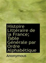 Histoire Littéraire de la France; Table Générale par Ordre Alphabétique,1115787217,9781115787215