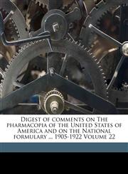 Digest of comments on The pharmacopia of the United States of America and on the National formulary ... 1905-1922 Volume 22,1173132759,9781173132750
