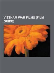 Vietnam War Films (Film Guide) Forrest Gump, Full Metal Jacket, the Deer Hunter, Platoon, Coming Home, Good Morning, Vietnam, List of Book-Based War,1230614656,9781230614656