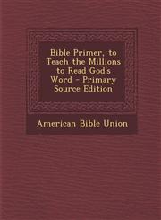 Bible Primer, to Teach the Millions to Read God's Word - Primary Source Edition,1293322768,9781293322765