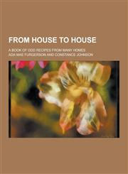 From House to House; A Book of Odd Recipes from Many Homes,1230344586,9781230344584