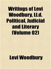 Writings of Levi Woodbury, Ll.d. Political, Judicial and Literary (Volume 02),1152143549,9781152143548