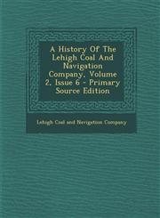 History of the Lehigh Coal and Navigation Company, Volume 2, Issue 6,1289708371,9781289708375