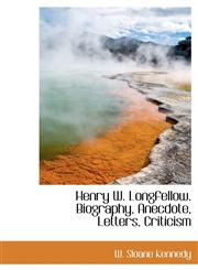 Henry W. Longfellow. Biography, Anecdote, Letters, Criticism,1113808985,9781113808981