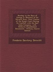 Bombay in the Days of George IV Memoirs of Sir Edward West, Chief Justice of the King's Court During Its Conflict with the East India Company, with H,1287570542,9781287570547