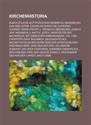 Kirchenhistoria; Durch etliche Gottfürchtige Menner zu Magdeburg. Aus dem latein. Exemplar durch die Authores vleissig verdeutscht u. trewlich übersehen. (durch Joh. Wigandus u. Matth. Judex.) Wortgetreuer Nachdruck, mit dienlicher,1234401916,9781234401917