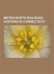 Metro-North Railroad Stations in Connecticut Union Station, Stamford Transportation Center, South Norwalk, New Canaan, Green's Farms, Darien, Fairfie,1230536019,9781230536019