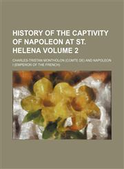 History of the captivity of Napoleon at St. Helena Volume 2,123662355X,9781236623553