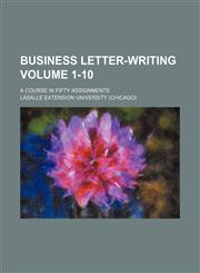 Business letter-writing Volume 1-10 ; a course in fifty assignments,1130828573,9781130828573