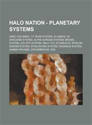 Halo Nation - Planetary Systems UNSC Colonies, 111 Tauri system, 23 Librae, 26 Draconis system, Alpha Aurigae System, Brunel system, Chi Ceti system, DM-3-1123, Ectanus 45, Epsilon Eridani system, Epsilon Indi system, Eridanus system,1234758245,9781234758240