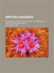 British grasses; an introduction to the study of the Gramineae of Great Britain and Ireland,1130842592,9781130842593