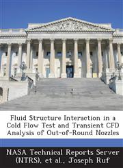 Fluid Structure Interaction in a Cold Flow Test and Transient Cfd Analysis of Out-Of-Round Nozzles,1289134626,9781289134624