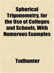 Spherical Trigonometry, for the Use of Colleges and Schools, With Numerous Examples,1152616811,9781152616813
