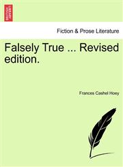 Falsely True ... Revised edition.,1241206856,9781241206857