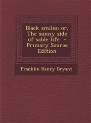 Black Smiles; Or, the Sunny Side of Sable Life - Primary Source Edition,1294361929,9781294361923