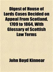 Digest of House of Lords Cases Decided on Appeal From Scotland, 1709 to 1864, With Glossary of Scottish Law Terms,1152202944,9781152202948