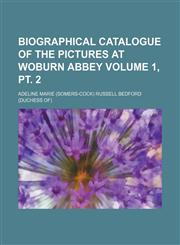 Biographical catalogue of the pictures at Woburn Abbey Volume 1, pt. 2,1231040483,9781231040485