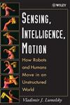 Sensing, Intelligence, Motion How Robots and Humans Move in an Unstructured World,0471707406,9780471707400