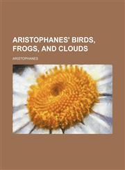 Aristophanes' Birds, Frogs, and Clouds,1150542446,9781150542442