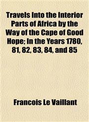 Travels Into the Interior Parts of Africa by the Way of the Cape of Good Hope; In the Years 1780, 81, 82, 83, 84, and 85,1152077635,9781152077638