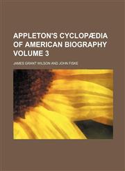 Appleton's cyclopædia of American biography Volume 3,1130433145,9781130433142