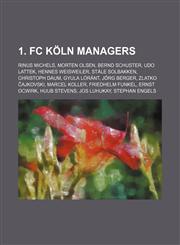 1. FC Köln managers Rinus Michels, Morten Olsen, Bernd Schuster, Udo Lattek, Hennes Weisweiler, Ståle Solbakken, Christoph Daum, Gyula Lóránt,1155758609,9781155758602