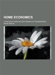 Home Economics; A Practical Guide in Every Branch of Housekeeping,1230229914,9781230229911