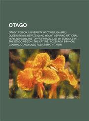 Otago Otago Region, University of Otago, Oamaru, Queenstown, New Zealand, Mount Aspiring National Park, Dunedin, History of Otago,1157611362,9781157611363