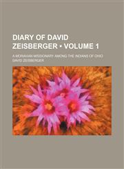 Diary of David Zeisberger (Volume 1); A Moravian Missionary Among the Indians of Ohio,115105092X,9781151050922