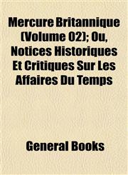 Mercure Britannique (Volume 02); Ou, Notices Historiques Et Critiques Sur Les Affaires Du Temps,1153265001,9781153265003