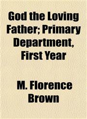 God the Loving Father; Primary Department, First Year,1154717542,9781154717549
