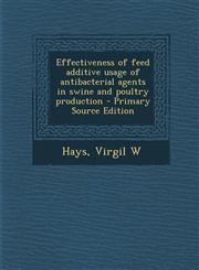 Effectiveness of Feed Additive Usage of Antibacterial Agents in Swine and Poultry Production - Primary Source Edition,1287899188,9781287899181