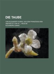 Die Taube; Von Alexander Dumas. Aus Dem Franzosischen Ubersetzt Von W. L. Wesche,123454167X,9781234541675