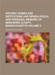 Historic Homes and Institutions and Genealogical and Personal Memoirs of Berkshire County, Massachusetts Volume 2,1155030567,9781155030562