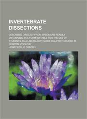 Invertebrate Dissections; Described Directly from Specimens Readily Obtainable, in a Form Suitable for the Use of Students as a Laboratory Guide in a,1234321009,9781234321000