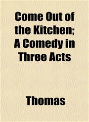 Come Out of the Kitchen; A Comedy in Three Acts,1151987093,9781151987099