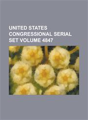 United States Congressional Serial Set Volume 4847,1234040166,9781234040161