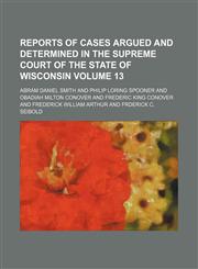 Reports of cases argued and determined in the Supreme Court of the State of Wisconsin Volume 13,1154175421,9781154175424