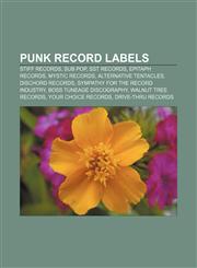 Punk record labels Stiff Records, Sub Pop, SST Records, Epitaph Records, Mystic Records, Alternative Tentacles, Dischord Records,1156576172,9781156576175