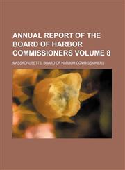 Annual report of the Board of Harbor Commissioners Volume 8,1236661400,9781236661401