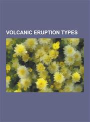 Volcanic Eruption Types Effusive Eruption, Explosive Eruption, Hawaiian Eruption, Lateral Eruption, Limnic Eruption, Magma, Pelean Eruption, P,1230535748,9781230535746