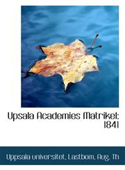 Upsala Academies Matrikel 1841,1113490128,9781113490124