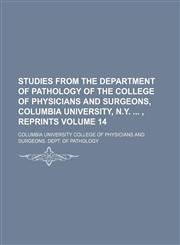 Studies from the Department of Pathology of the College of Physicians and Surgeons, Columbia University, N.Y.  , reprints Volume 14,1130436578,9781130436570