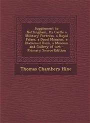 Supplement to Nottingham, Its Castle a Military Fortress, a Royal Palace, a Ducal Mansion, a Blackened Ruin, a Museum and Gallery of Art - Primary Source Edition,1294928988,9781294928980